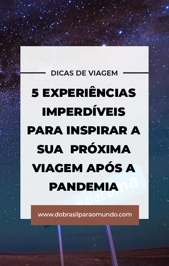 cinco experiencias imperdiveis para inspirar a sua proxima viagem apos a pandemia